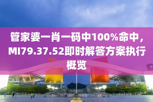 管家婆一肖一碼中100%命中,MI79.37.52即時(shí)解答方案執(zhí)行概覽