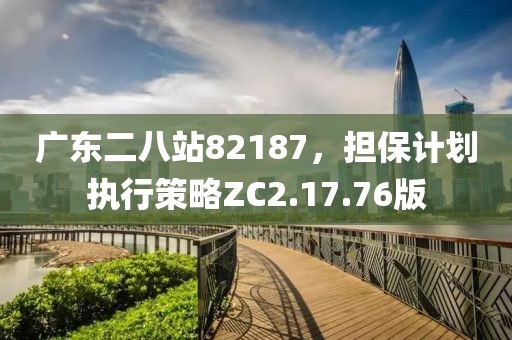 廣東二八站82187，擔保計劃執行策略ZC2.17.76版
