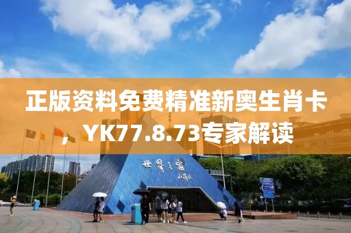 正版資料免費精準新奧生肖卡，YK77.8.73專家解讀