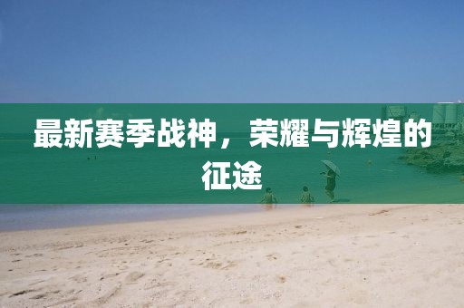 最新賽季戰神，榮耀與輝煌的征途