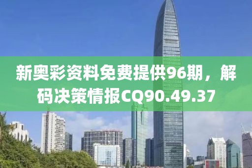 新奧彩資料免費(fèi)提供96期，解碼決策情報(bào)CQ90.49.37