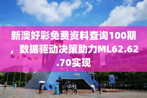 新澳好彩免費資料查詢100期，數(shù)據(jù)驅(qū)動決策助力ML62.62.70實現(xiàn)