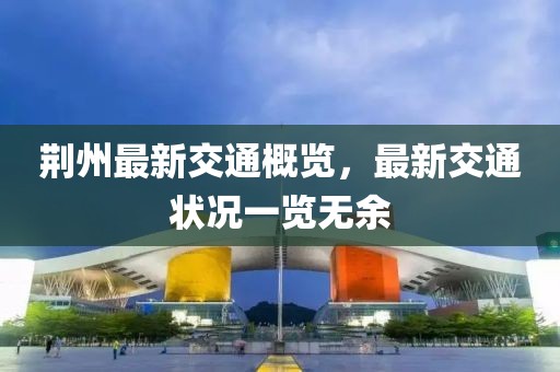 荊州最新交通概覽，最新交通狀況一覽無余