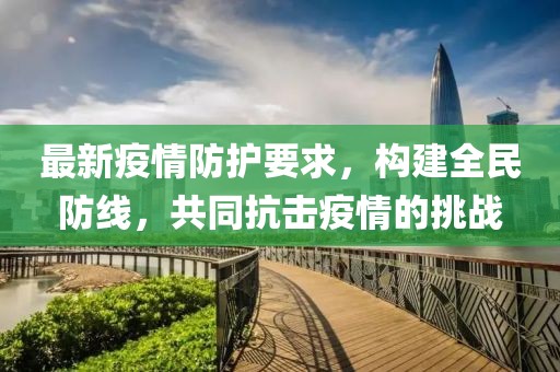 最新疫情防護要求，構建全民防線，共同抗擊疫情的挑戰