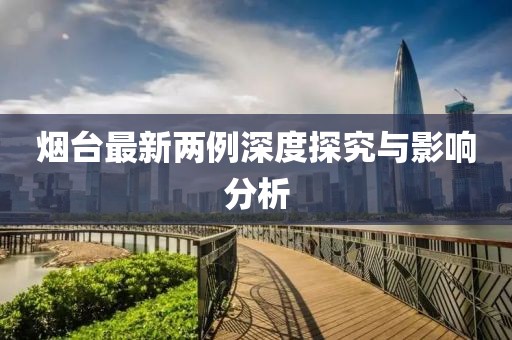 煙臺最新兩例深度探究與影響分析